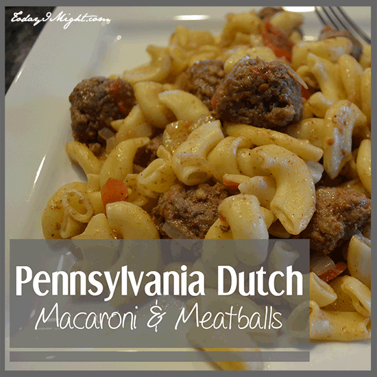 todayimight.com | Pennsylvania Dutch Macaroni and Meatballs