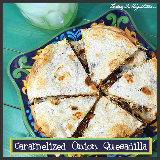 todayimight.com | Caramelized Onion Quesadilla